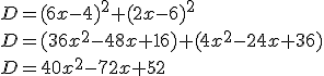 D=(6x-4)^2+(2x-6)^2\\D=(36x^2-48x+16)+(4x^2-24x+36)\\D=40x^2-72x+52 